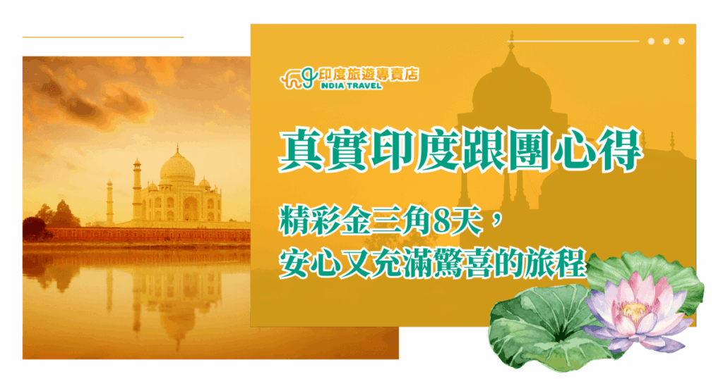 圖片左側呈現金色夕陽映照下的泰姬瑪哈陵（Taj Mahal），湖面倒影清晰，營造浪漫而莊嚴的氛圍。右側以暖黃色背景搭配印度宮殿剪影與蓮花插畫，突顯「真實印度跟團心得」及「精彩金三角8天」的行程文字，傳達安心又充滿驚喜的旅遊體驗，適合用於印度金三角行程的宣傳與介紹。