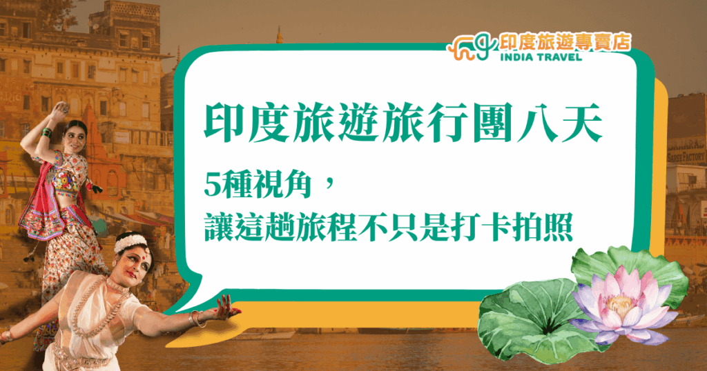 圖片左側以恒河畔的城市為背景，搭配兩位身穿傳統印度舞衣的女性舞者展現優雅動作，右下角點綴蓮花與荷葉圖案，畫面中央以白色對話框呈現標語「印度旅遊旅行團八天」，副標為「5種視角，讓這趟旅程不只是打卡拍照」。整體設計融合文化感與視覺活力，強調行程深度與人文探索，適合用於深度主題的旅遊文章首圖或行銷推廣。