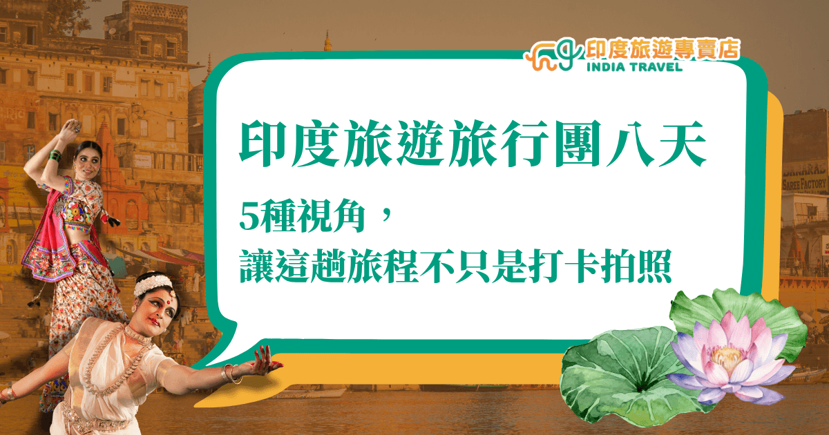 圖片左側以恒河畔的城市為背景，搭配兩位身穿傳統印度舞衣的女性舞者展現優雅動作，右下角點綴蓮花與荷葉圖案，畫面中央以白色對話框呈現標語「印度旅遊旅行團八天」，副標為「5種視角，讓這趟旅程不只是打卡拍照」。整體設計融合文化感與視覺活力，強調行程深度與人文探索，適合用於深度主題的旅遊文章首圖或行銷推廣。