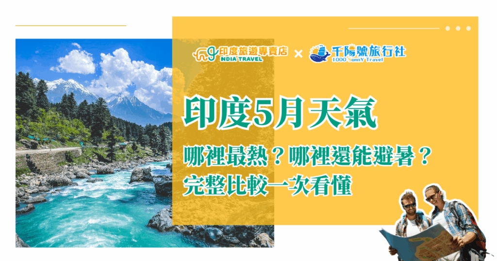 圖片右側以亮黃色底襯托主題文字「印度5月天氣」，副標題為「哪裡最熱？哪裡還能避暑？完整比較一次看懂」，上方為「印度旅遊專賣店 × 千陽號旅行社」品牌合作標誌。左側照片呈現印度北部山區清澈河流與雪山景色，象徵高山避暑區的涼爽氣候；右下角則是兩位旅人查看地圖的形象，呼應旅行主題。整體設計明亮活潑，主題聚焦於印度各地5月天氣差異與旅遊規劃建議。